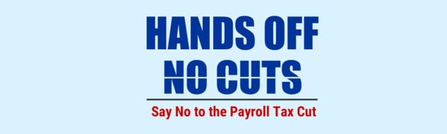 Hands Off No Cuts, Say No to the Payroll Tax Cut